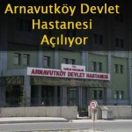 Arnavutköy Devlet Hastanesi’nde Bazı Birimler Açılıyor